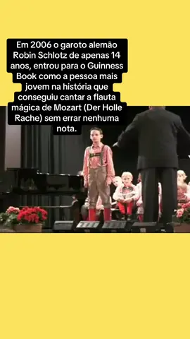 Em 2006 o garoto alemão Robin Schlotz de apenas 14 anos, entrou para o Guinness Book como a pessoa mais jovem na história que conseguiu cantar a flauta mágica de Mozart (Der Holle Rache) sem errar nenhuma nota.#
