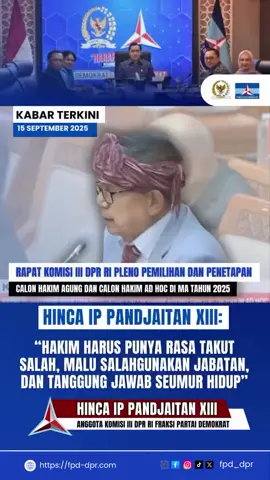 KABAR TERKINI 15 SEPTEMBER 2025 RAPAT KOMISI III DPR RI PLENO PEMILIHAN DAN PENETAPAN K CALON HAKIM AGUNG DAN CALON HAKIM AD HOC DI MA TAHUN 2025 HINCA IP PANDJAITAN XIII: “HAKIM HARUS PUNYA RASA TAKUT SALAH, MALU SALAHGUNAKAN JABATAN, DAN TANGGUNG JAWAB SEUMUR HIDUP” “Bahwa saudara-saudara tetap membawa rasa takut untuk berbuat salah, rasa malu untuk menyalahgunakan jabatan, dan rasa tanggung jawab yang tak lekang meski kelak tak ada yang mengawasi.” HINCA IP PANDJAITAN XIII @Hinca IP Pandjaitan XIII  ANGGOTA KOMISI III DPR RI FRAKSI PARTAI DEMOKRAT @dpr_ri @pdemokrat  🎥 : tv parlemen @tvr.parlemen