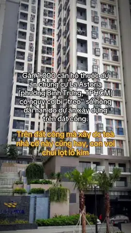 Gần 1.000 căn hộ thuộc dự án chung cư La Astoria (phường Bình Trưng, TPHCM) có nguy cơ bị 
