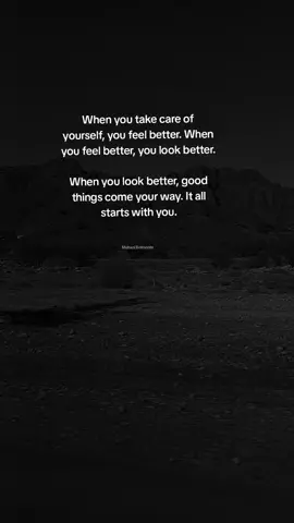 When you take care of yourself, you feel better. When you feel better, you look better. When you look better, good things come your way. It all starts with you.