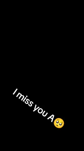 I miss you 🥺 A 