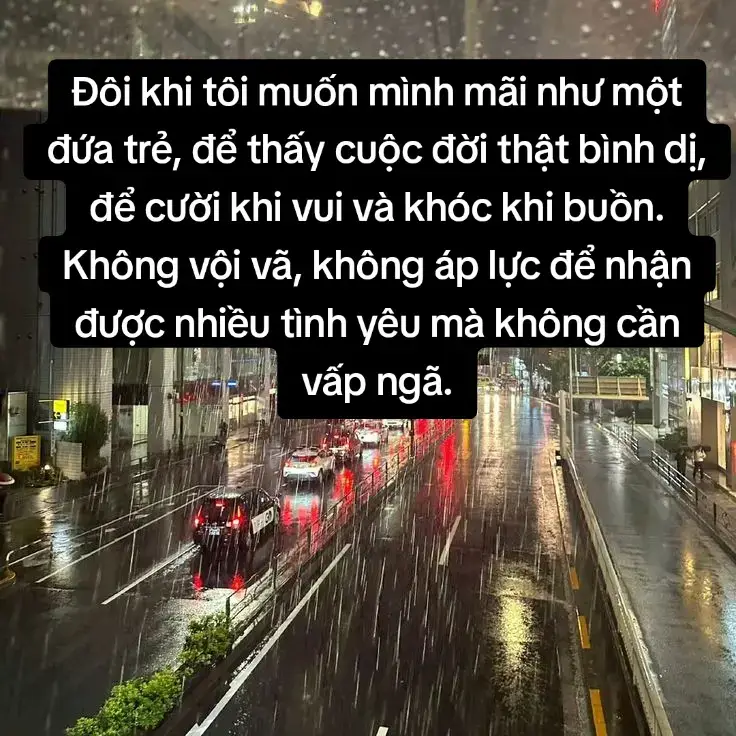 Đôi khi tôi muốn mình mãi như một đứa trẻ, để thấy cuộc đời thật bình dị, để cười khi vui và khóc khi buồn. Không vội vã, không áp lực để nhận được nhiều tình yêu mà không cần vấp ngã.