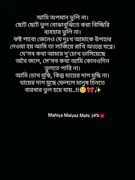 আমি অপমান ভুলি না। ছোট ছোট ভুল বোঝাবুঝিতে করা বিচ্ছিরি ব্যবহার ভুলি না। কষ্ট পাবো জেনেও যে দুঃখ আমাকে উপহার দেওয়া হয় আমি তা সাজিয়ে রাখি অত্যন্ত যত্নে। যে'সব কথা আমার দু'চোখ ভাসিয়েছে অথৈ জলে, সে'সব কথা আমি কোনওদিন ভুলতে পারি না। আমি চোখ মুছি, কিন্তু ঘায়ের দাগ মুছি না। ঘায়ের দাগ মুছে ফেললে মানুষ চিনতে বারবার ভুল হয়ে যায়।🫀🥀#foryou #foryoupage #foryoupageofficiall #bdtiktokofficial #tiktok @TikTok Tips @TikTok Bangladesh @🎀_Mahiya Maiyaz Mahi_🎀 