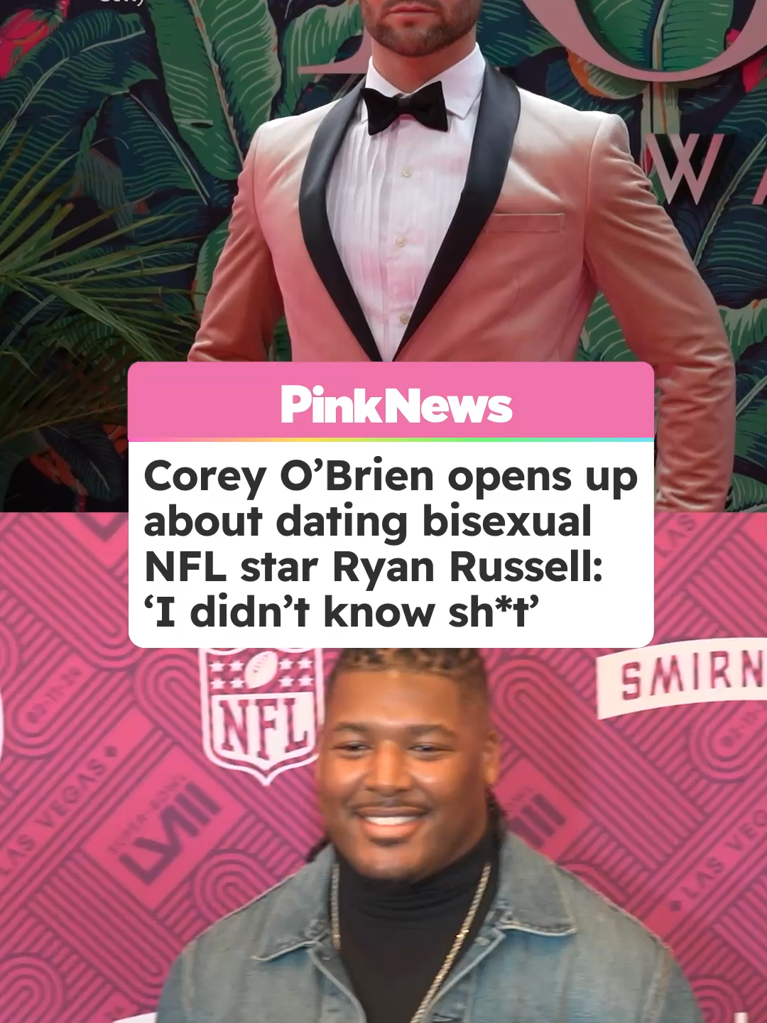 Corey O’Brien opens up about dating bisexual NFL star Ryan Russell. Speaking to People, O’Brien recalled the two matching on Tinder without knowing what Russell did for a living. “We were getting to know each other. We were spending time together. I feel like we both knew early on that it was going to be something,” remembers O’Brien of the early days of their relationship. “When he told me he played football, I was like, ‘Cute.’ I thought it was the league on Sundays here in West Hollywood, where all of the gay people get together and they throw. I didn't know sh*t.” In 2019, Russell made history by becoming the first NFL player to come out as openly bisexual. To manage the 