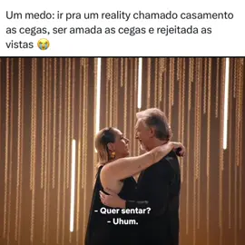 Um medo: ir pra um reality chamado casamento as cegas, ser amada as cegas e rejeitada as vistas 😭