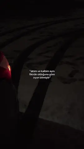 “aklım ve kalbim aynı fikirde olduğuna göre oyun bitmiştir”