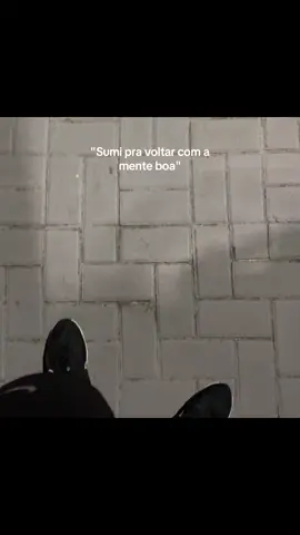 Sumir pra voltar com a mente boa..