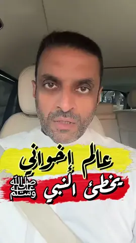 عالم إخواني يخطئ النبي ﷺ 