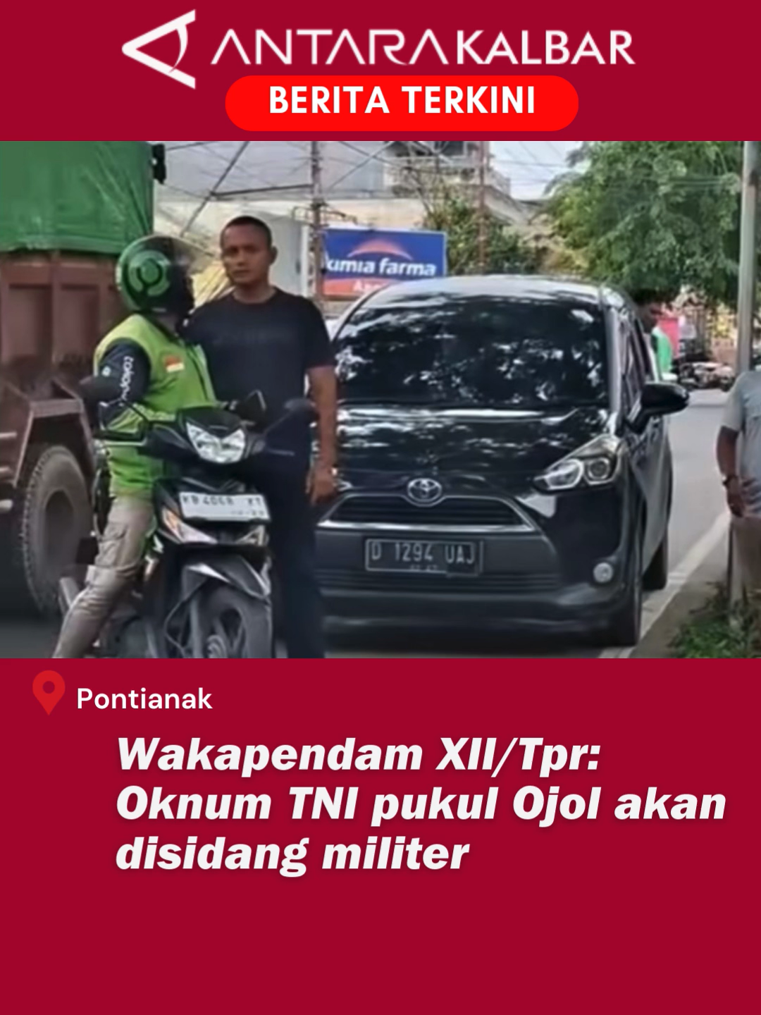 Wakil Kepala Penerangan Kodam XII/Tanjungpura, Letkol Inf Agung W  Palupi mengatakan Polisi Militer Kodam (Pomdam) XII/Tanjungpura akan  memproses oknum TNI berinisial Letda AF yang memukul seorang pengemudi  ojek online (ojol) di Kota Pontianak secara hukum hingga ke persidangan  militer. 
