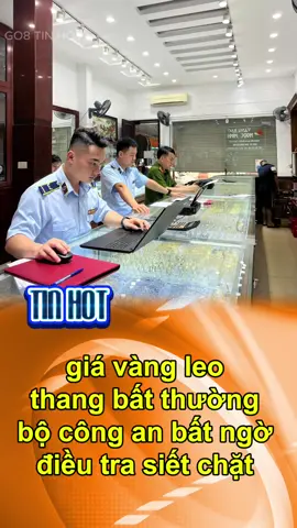 giá vàng tăng bất thường bộ công an bất ngờ điều tra siết chặt #tinhot #tintuc #go8tinhot 