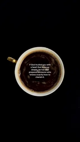 if God trusted you with a heart that loves so deeply, he has also prepared someone who knows exactly how to cherish it #coffee #coffeetok #relationships #Love #soul 