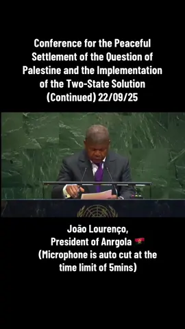 Conference for the Peaceful Settlement of the Question of Palestine and the Implementation of the Two-State Solution (Continued) 22/09/25 João Lourenço, President of Anrgola 🇦🇴 (Microphone is auto cut at the time limit of 5mins) #StateOfPalestine #PalestineStatehood #UN #Palestine #Anrgola 