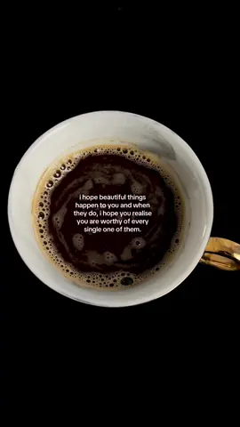 i hope beautiful things happen to you and when they do, i hope you realise you are worthy of every single one of them #coffee #coffeetok #life #mindset #positivity 