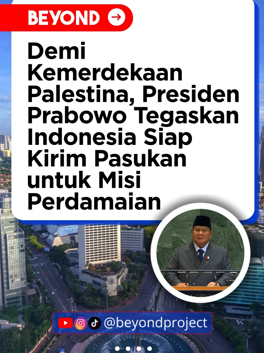 Isu mengenai Palestina menjadi fokus utama Presiden Prabowo Subianto saat tampil berpidata pada Konferensi Tingkat Tinggi (KTT) mengenai Palestina dan Solusi Dua Negara, di Markas PBB, New York, Amerika Serikat, Senin (22/9) waktu setempat. KTT ini adalah rangkaian dari Sidang Ke-80 Majelis Umum Perserikatan Bangsa-Bangsa (UNGA). Terkait dengan masalah Palestina, Presiden Prabowo Subianto menyatakan Indonesia siap mengerahkan pasukan untuk misi perdamaian di Gaza, Palestina. 