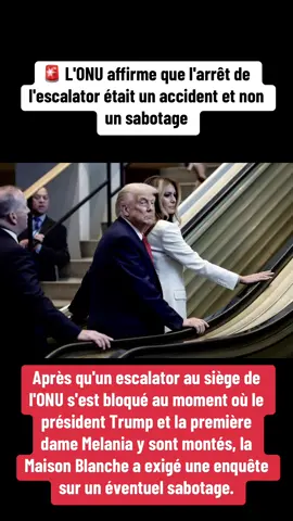 🚨 L'ONU affirme que l'arrêt de l'escalator était un accident et non un sabotage Après qu'un escalator au siège de l'ONU s'est bloqué au moment où le président Trump et la première dame Melania y sont montés, la Maison Blanche a exigé une enquête sur un éventuel sabotage. L’ONU a riposté, qualifiant cela d’accident. Le porte-parole Stéphane Dujarric a déclaré qu'un vidéaste se plaçant devant Trump avait probablement déclenché le mécanisme de sécurité intégré, conçu pour arrêter l'escalator si des vêtements ou des objets risquaient d'être accrochés. Un autre porte-parole de l’ONU, Farhan Aziz Haq, a déclaré aux journalistes que le système avait été « immédiatement réinitialisé et était opérationnel ». Malgré les assurances de l'ONU, l'incident a alimenté les spéculations après des informations selon lesquelles certains membres du personnel auraient plaisanté sur le fait de bloquer les escaliers mécaniques pendant la visite de Trump. Source : The Guardian / NYP