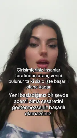 Yeni bir girişimde bulunmak isteyip, korku ve özgüvensizliklerle mücadele edenler icin