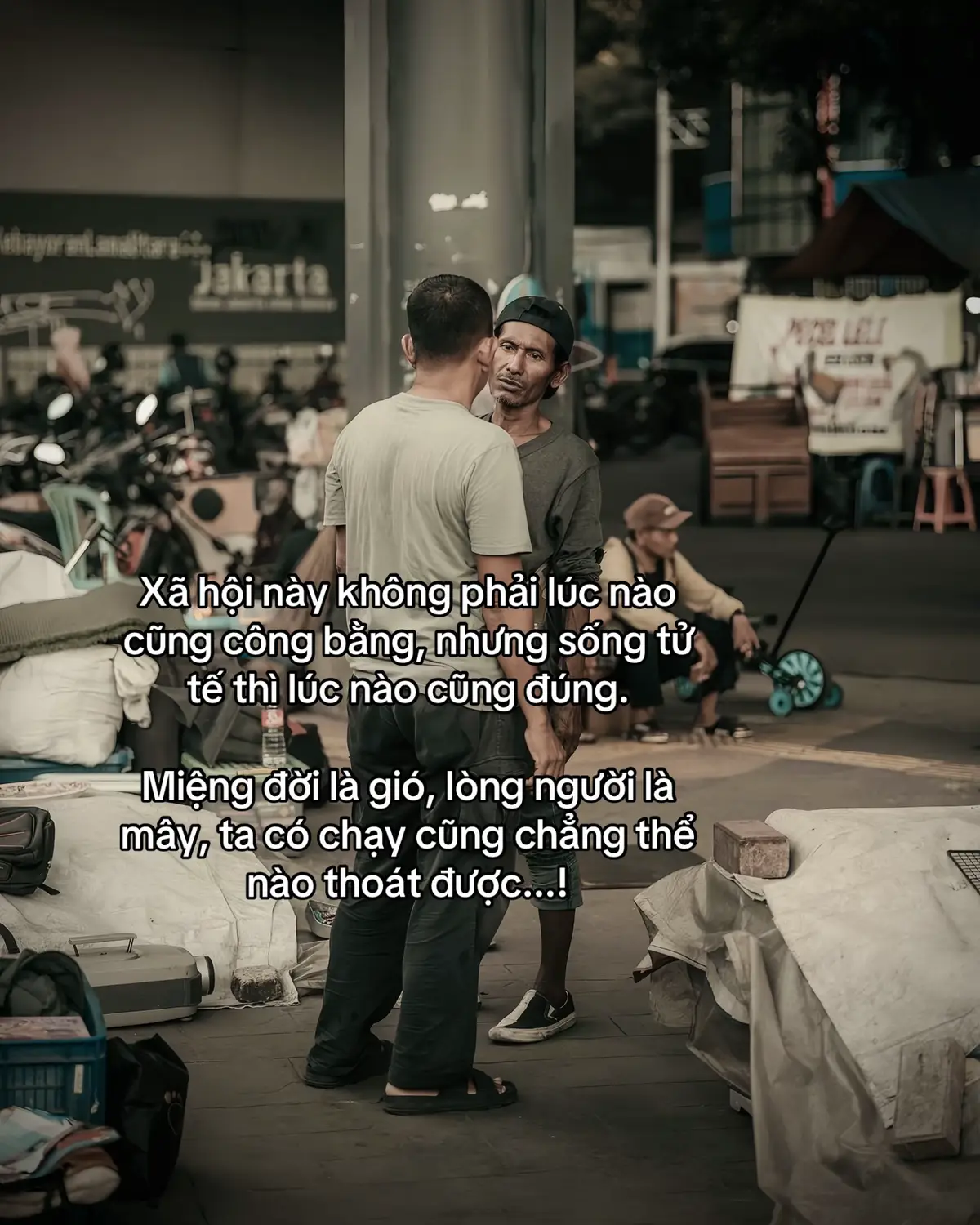 Xã hội này không phải lúc nào cũng công bằng, nhưng sống tử tế thì lúc nào cũng đúng. Miệng đời là gió, lòng người là mây, ta có chạy cũng chẳng thể nào thoát được.