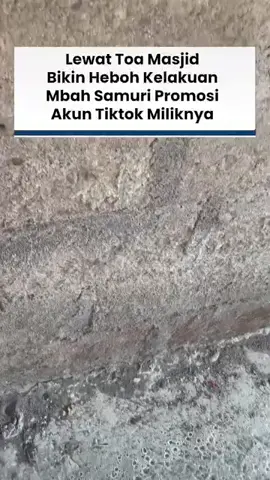 Lewat Toa Masjid Bikin Heboh Kelakuan Mbah Samuri Promosi Akun Tiktok Miliknya 