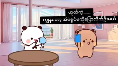 #ချစ်စရာဘူဘူဒူဒူ  ဘာမှမပြောဘူးနော် ကိုယ့်ဘာသာ ကိုယ်မသွားတာနော်