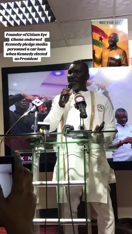 Founder of citizen eye Ghana endorsed Kennedy Agyapong pledge to give media personnel a car loan when elected as President 