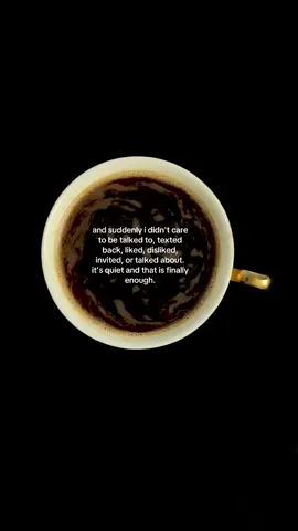 and suddenly i didn’t care to be talked to, texted back, liked, disliked, invited, or talked about. it's quiet and that is finally enough #coffee #coffeetok #life #healing #mindset 