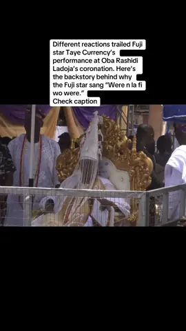 Different reactions trailed Fuji star Taye Currency’s performance at Oba Rashidi Ladoja’s coronation. Here’s the backstory behind why the Fuji star sang “Were n la fi wo were.” Many years ago, Baba Ladoja was quoted as saying: “You can take my wife, and I won’t react, but if you take my job, I’ll fight back…”