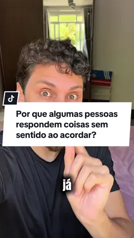 Por que algumas pessoas respondem coisas sem sentido ao acordar?