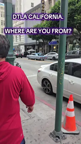 DTLA CALIFORNIA  WHERE ARE YOU FROM?