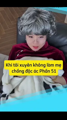 khi tôi xuyên không làm mẹ chồng độc ác #phần51