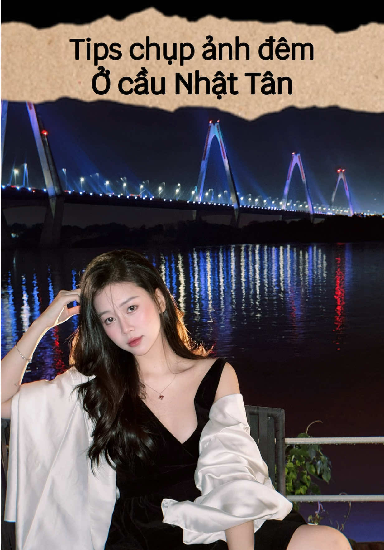 Tips chụp ảnh đêm ở cầu Nhật Tân, góc chụp đẹp mấy bà tham khảo nghenn 🌃✨📸 #chupanhcunglechi #caunhattan #chinhanhdep #taodangchuphinh #posing 