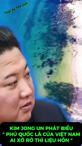 KIM JONG UN PHÁT BIỂU “ PHÚ QUỐC LÀ CỦA VIỆT NAM AI XỚ RỚ THÌ LIỆU HỒN “ #trieutien #vietnam #thoisuthegioi #xuhuong #tiktoknew 