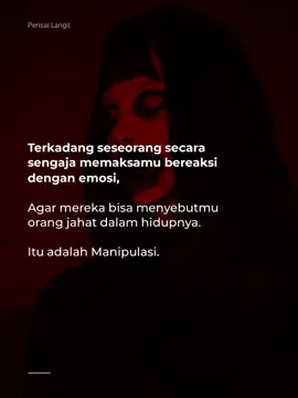 Itu adalah bentuk manipulasi yang sering disebut provokasi emosional. Caranya: seseorang dengan sengaja menekan tombol emosimu (marah, tersinggung, frustasi), lalu ketika kamu bereaksi, mereka membalik cerita dan menunjukmu sebagai orang jahat, kasar, atau berlebihan. 📌 Pola ini dikenal juga sebagai gaslighting + playing victim: • Mereka sengaja memancing emosi. • Kamu bereaksi wajar karena tertekan. • Mereka pakai reaksimu sebagai bukti untuk memperkuat narasi bahwa kamulah masalahnya. 💢 Itulah kenapa sering terdengar kalimat seperti: • “Lihat kan, kamu emosi lagi. Makanya aku bilang kamu susah diatur.” • “Aku cuma bercanda, kok kamu marah? Dasar overreacting.” •“Nah, semua orang bisa lihat sekarang, kamu yang toxic.” • Dan masih banyak lagi. Padahal kenyataannya: mereka yang membangun jebakan, kamu hanya masuk ke dalamnya.  - - - - Jangan lupa follow untuk konten lainnya. 🖤🤍 - Perisai Langit