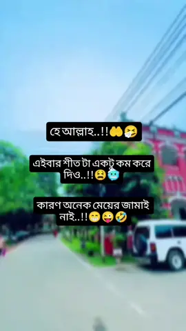 হে আল্লাহ। এবার শীত একটু কম দিও কারণ অনেক মেয়ের জামাই নাই 😁🤣🤣