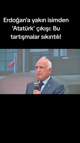 #Erdoğan 'a yakın isimden cemil çiçek 'Atatürk' çıkışı: Bu tartışmalar sıkıntılı!