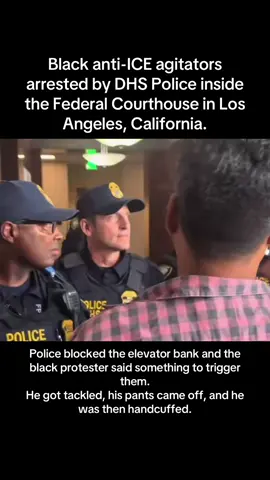 Black anti-ICE agitators arrested by DHS Police inside the Federal Courthouse in Los Angeles, California. Police blocked the elevator bank and the black protester said something to trigger them.  He got tackled, his pants came off, and he was then handcuffed. #federal #Chicago #Downtown #Antifa #ICE 