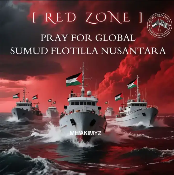 Ya Allah, Permudahkan urusan Wira wira negara Kami Ya Allah Melintasi Zon Merah,ke Bumi Palestin,Gaza Tundukkan lah pandangan pandangan musuh musuh kami Ya Allah,Ya Allah selamatkanlah pelayaran Wira wira kami agar dapat memberi bantuan pada saudara saudara Islam kami di Palestin Gaza 🤲 Rabbana Attina Fiddunya Hasanah Wa Fil Akhiroti Hassanah Waqina Azabannar,Wasollallahuala,Saiyidina Muhammad,Wa Ala Allihi Wassobbihi Ajma'in WalhamhamdulillahiRobbilAlamin, Aamiin, Aamiin , Aamiin ya Rabbal Alamin 🤲