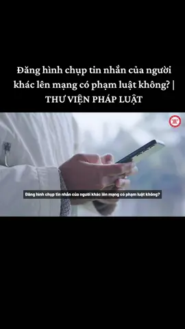 Đăng hình chụp tin nhắn của người khác lên mạng có phạm luật không? | THƯ VIỆN PHÁP LUẬT