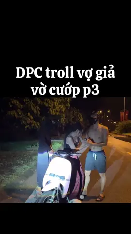 DPC troll vợ giả vờ cướp p3 #duongphucchien #ngocphuongthao #foryou #fyp #xuhuong 