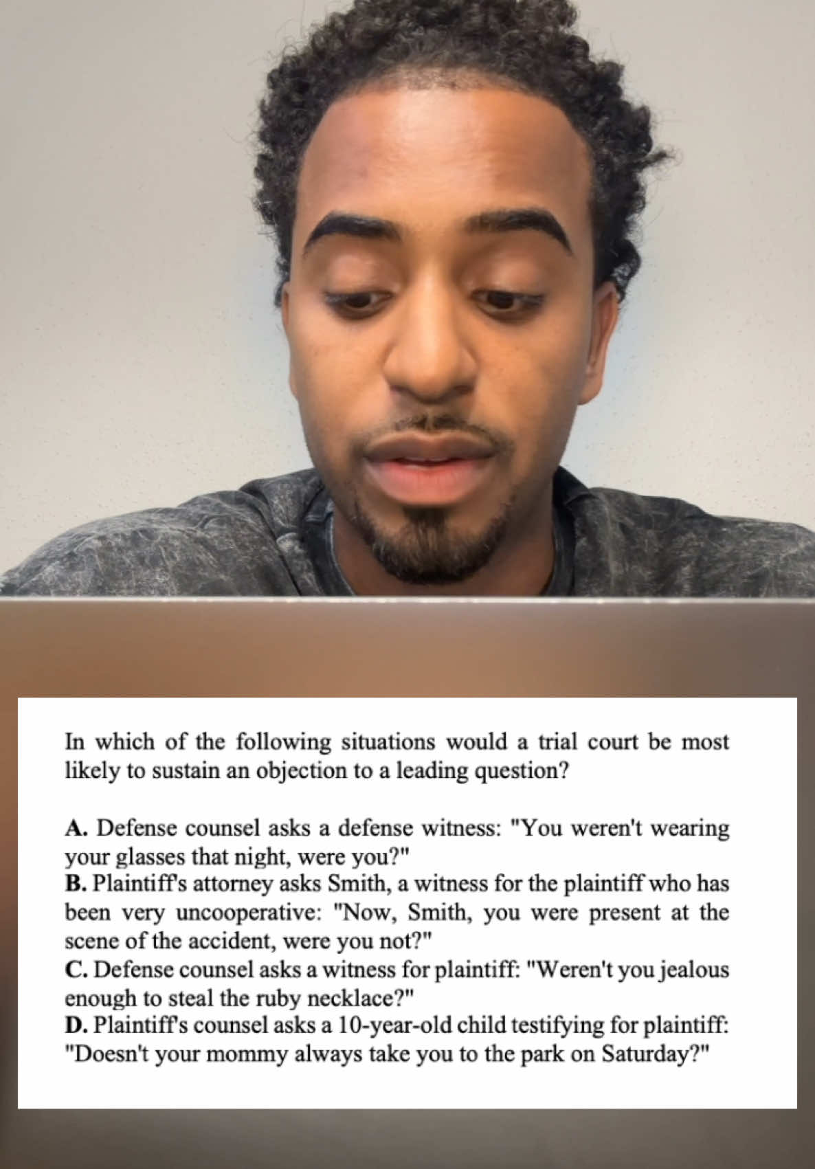 Under Rule 611(c), leading questions are generally not allowed on direct examination, except for limited situations like hostile witnesses, children, or when obtaining basic background information. Since the defense is questioning its own witness on direct, the objection to this leading question would be sustained. The correct answer is A: Defense counsel asks a defense witness, 