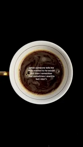 when someone tells me if he wanted to he would but then i remember that sometimes i want to but i don't #coffee #coffeetok #life #relationships #HealingJourney 