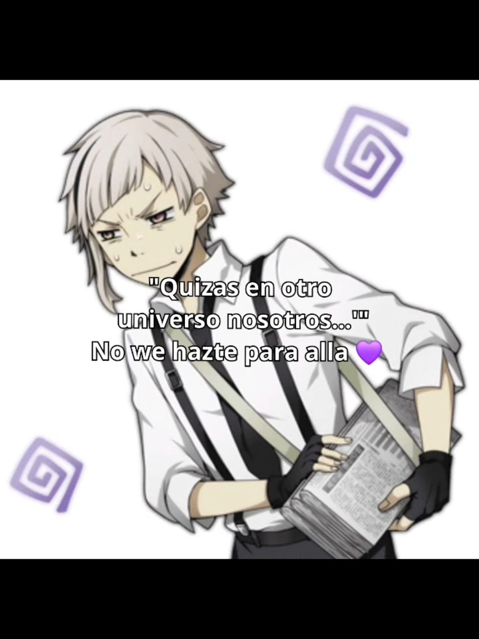 cual otro universo we, si literalmente la cagastes completamente, hasta para allá 💜 #content #atushi #bungoustraydogs #text #blessed 