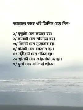 আল্লাহর কাছে ৭টি জিনিস চেয়ে নিন- ১/ মৃত্যুটা যেন ফজরে হয়। ২/ সময়টা যেন নামাজে হয়। ৩/ দিনটা যেন শুক্রবার হয়। ৪/ মাসটা যেন রমজান হয়। ৫/ শরীরটা যেন পবিত্র হয়। ৬/ স্থানটা যেন জায়নামাজে হয়। ৭/ মুখে যেন কালিমা থাকে। #foryoupage #foryou #fypage #goviral #tranding @TikTok Bangladesh 