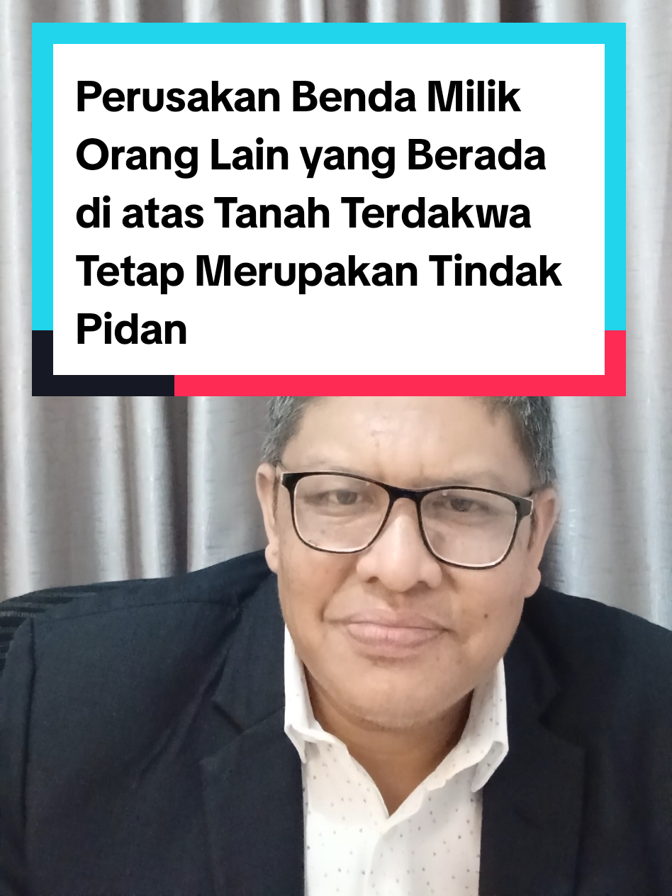 Perusakan Benda Milik Orang Lain yang Berada di atas Tanah Terdakwa Tetap Merupakan Tindak Pidana #irawanharahap 