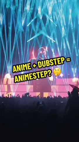 Anime + Dubstep = Animestep?🤔