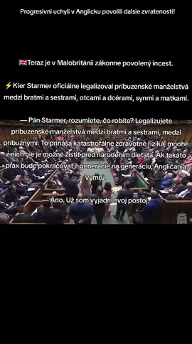 🇬🇧Teraz je v Malobritánii zákonne povolený incest.  ⚡️Kier Starmer oficiálne legalizoval príbuzenské manželstvá medzi bratmi a sestrami, otcami a dcérami, synmi a matkami. — Pán Starmer, rozumiete, čo robíte? Legalizujete príbuzenské manželstvá medzi bratmi a sestrami, medzi príbuznými. To prináša katastrofálne zdravotné riziká, mnohé z nich nie je možné zistiť pred narodením dieťaťa. Ak takáto prax bude pokračovať z generácie na generáciu, Angličania vymrú. — Áno. Už som vyjadril svoj postoj. Iba hnusny odpad moze volit ps a im podobnych deviantov! 