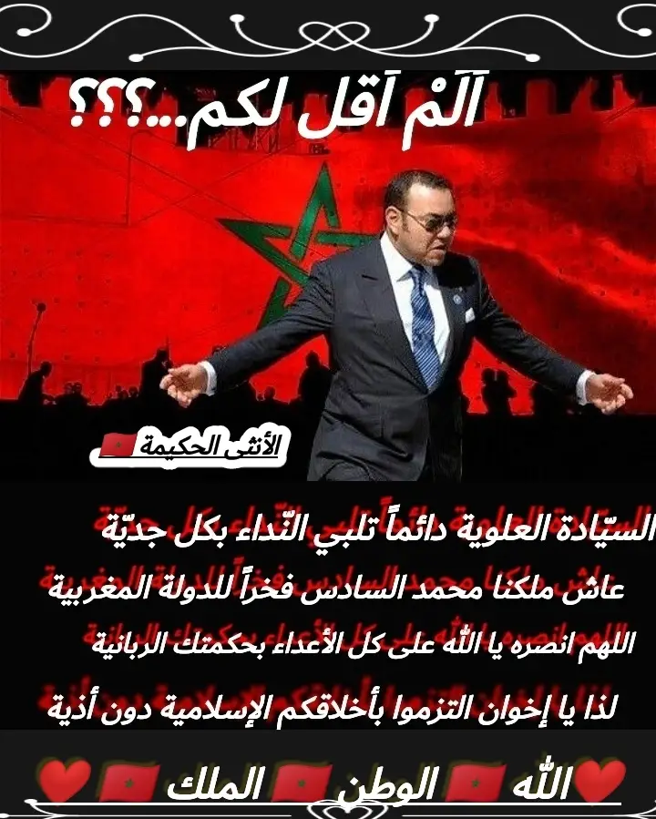 اللهم إنا استودعناك وطننا الغالي وملكنا الهمام وشعبنا العزيز فاحفظنا من الشتات يا رب السموات، وقنا شر الظالمين والحاسدين والحاقدين الذين يتربصون بنا يا رب العالمين، واحفظنا بعينك التي لا تنام يا قدوس يا سلام لنعيش بسلام وأمان يا رحيم يا رحمان 🤲🏻. اللهم يا شافي يا عافي اشف ملكنا محمد السادس من كل مرض ومن كل داء يا رب السماء 🤲🏻 ❤️ 🇲🇦 🇲🇦 الله 🇲🇦 الوطن 🇲🇦 الملك ❤️ ❤️ ❤️ ❤️ ❤️ ❤️ ❤️ ❤️ ❤️ ❤️ ❤️ ❤️ ❤️ ❤️ ❤️ ❤️ ❤️ 🇲🇦🇲🇦🇲🇦🇲🇦🇲🇦🇲🇦🇲🇦🇲🇦🇲🇦🇲🇦🇲🇦🇲🇦🇲🇦🇲🇦🤲🏻