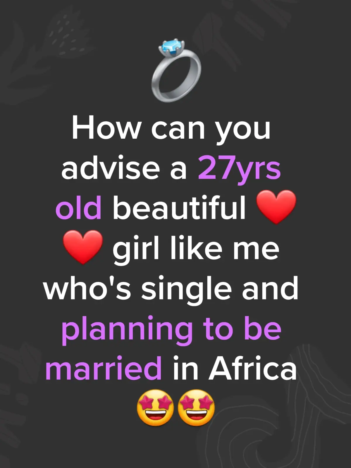 How can you advise a 27yrs old beautiful lady like me who's single and planning to be married in Africa #creatersearchinsights #single #CapCut #fyp #trending 