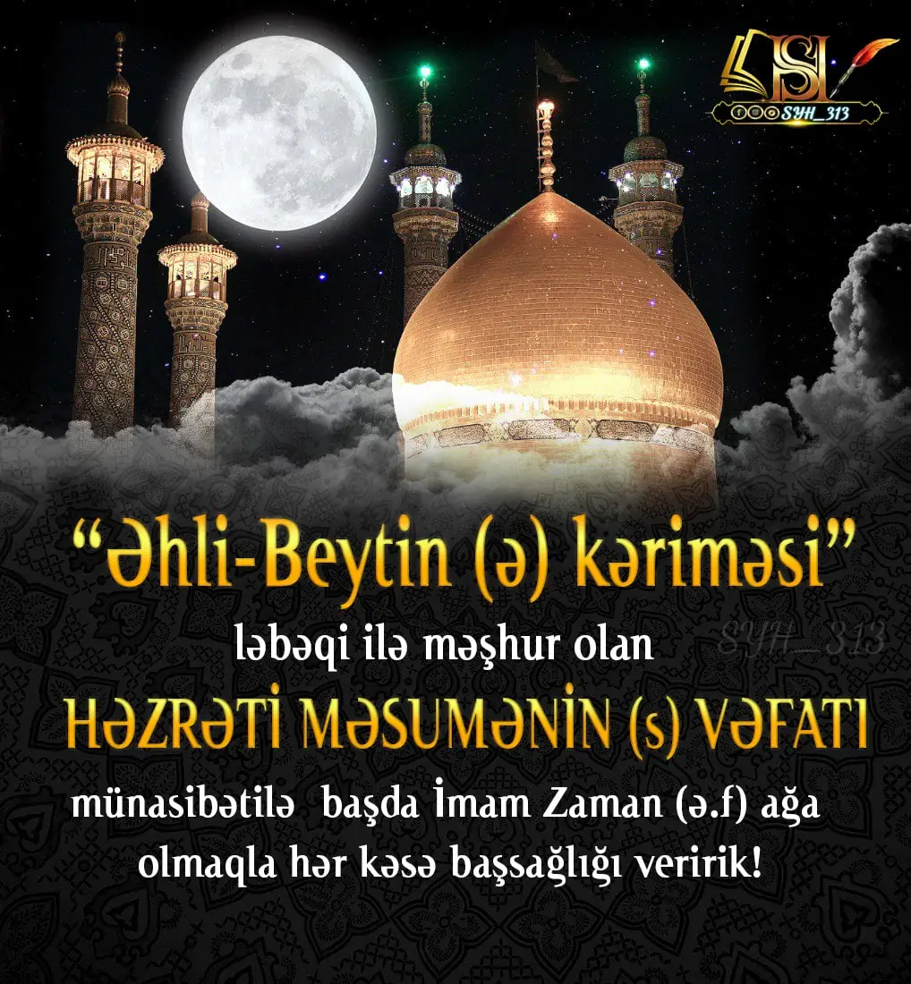 🥀 Həzrət Məsumənin (ə) vəfatı münasibəti ilə əziz həmvətənlərimizə və oxucularımıza başsağlığı veririk!  📌  Xanım Məsumənin (ə) atası yeddinci imam həzrət Museyi-Kazim (ə) və anası Nəcmə xatundur. O həzrət 173-cü hicri-qəməri ilinin Zil-qədə ayının 1-də, Mədinə şəhərində dünyaya göz açmışdır. Adı Fatimə, məşhur ləqəbi Məsumədir. Digər ləqəbləri isə belədir: Tahirə, Həmidə, Rəşidə, Təqiyyə, Nəqiyyə, Rəziyyə, Mərziyyə, Səyyidə, Uxtur-Riza. 🕯  İmam Museyi Kazım (ə) buyurur: 