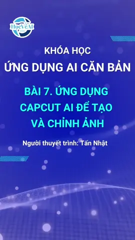 Bài 7. Ứng Dụng Capcut AI để tạo và chỉnh ảnh #capcut #capcutpioneer #capcutgenai #hocveai 