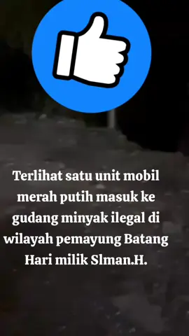 Terlihat dari pantauan satu unit mobil Merah Putih masuk ke gudang minyak ilegal di wilayah pemayung Batang Hari milik Slman.H. di mohon kepada bapak Kapolda Danrem Kapolres Batang Hari untuk menindaklanjuti praktek ilegal ini